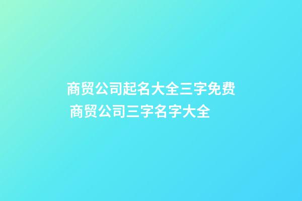 商贸公司起名大全三字免费 商贸公司三字名字大全-第1张-公司起名-玄机派